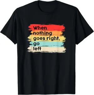 When nothing goes right, go left Inspirational Quotes T-Shirt